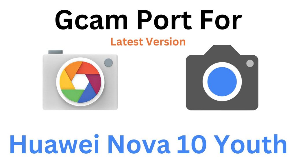 Huawei Nova 10 Youth GCam Port