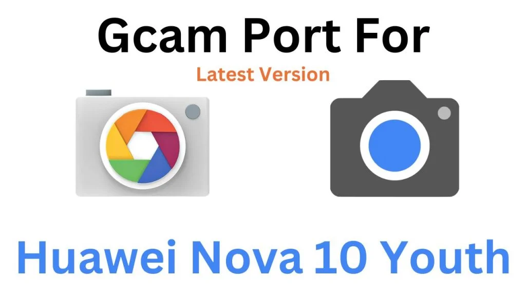 Huawei Nova 10 Youth GCam Port